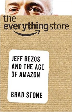 The Everything Store: Jeff Bezos and the Age of Amazon –  Brad Stone